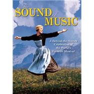 The Sound of Music: A Behind-the-scenes Celebration of the World's Favorite Musical 9781620081921