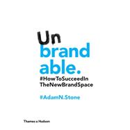 Unbrandable: How to Succeed in the New Brand Space 9780500291924