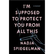 I'm Supposed to Protect You from All This 9781594631924