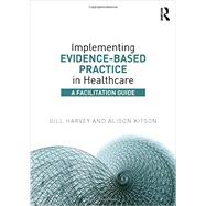 Implementing Evidence-Based Practice in Healthcare: A Facilitation Guide 9780415821926