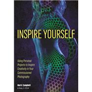 Inspire Yourself Using Personal Projects to Inspire Creativity in Your Commissioned Photography 9781682031926