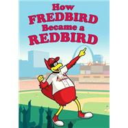 How Fredbird Became a Redbird 9781631771927