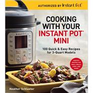 Cooking with Your Instant Pot® Mini 100 Quick & Easy Recipes for 3-Quart Models 9781454931928