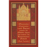Manners, Customs, and Dress during the Middle Ages and during the Renaissance Period 9781616081928