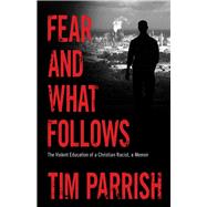 Fear and What Follows: The Violent Education of a Christian Racist 9781628461930