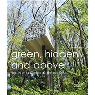 Green, Hidden and Above: The Most Exceptional Treehouses 9783037681930