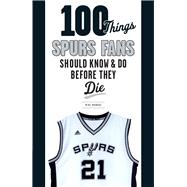 100 Things Spurs Fans Should Know and Do Before They Die 9781629371931