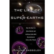 The Life of Super-earths: How the Hunt for Alien Worlds and Artificial Cells Will Revolutionize Life on Our Planet 9780465021932