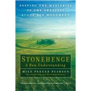 Stonehenge: a New Understanding: Solving the Mysteries of the Greatest Stone Age Monument 9781615191932