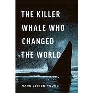 The Killer Whale Who Changed the World 9781771641937
