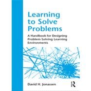 Learning to Solve Problems: A Handbook for Designing Problem-Solving Learning Environments 9780415871938