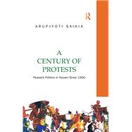 A Century of Protests: Peasant Politics in Assam Since 1900 9780415811941
