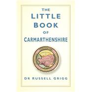 The Little Book of Carmarthenshire 9780750961943