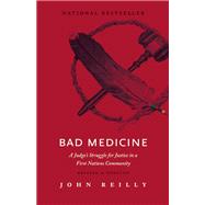 Bad Medicine A Judge's Struggle for Justice in a First Nations Community 9781771601948