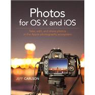 Photos for OS X and iOS Take, edit, and share photos in the Apple photography ecosystem 9780134171951