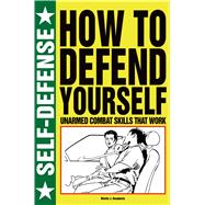 How to Defend Yourself Unarmed Combat Skills that Work 9781250041951
