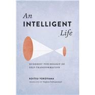 An Intelligent Life: Buddhist Psychology of Self-transformation 9781614291961