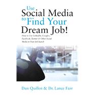 Use Social Media to Find Your Dream Job! How to Use LinkedIn, Google+, Facebook, Twitter and Other Social Media in Your Job Search 9781593601966
