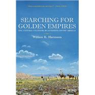 Searching for Golden Empires: Epic Cultural Collisions in Sixteenth-century America 9780816531967