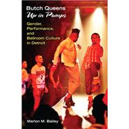 Butch Queens Up in Pumps: Gender, Performance, and Ballroom Culture in Detroit 9780472071968