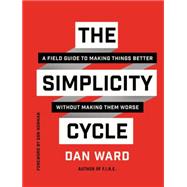 The Simplicity Cycle: A Field Guide to Making Things Better Without Making Them Worse 9780062301970