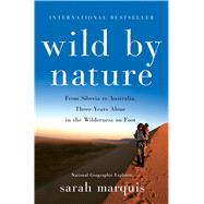 Wild by Nature From Siberia to Australia, Three Years Alone in the Wilderness on Foot 9781250081971