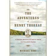 The Adventures of Henry Thoreau A Young Man's Unlikely Path to Walden Pond 9781620401972