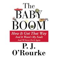 The Baby Boom How It Got That Way (And It Wasn?t My Fault) (And I?ll Never Do It Again) 9780802121974