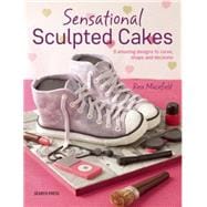 Sculpted Cakes How to sculpt and decorate spectacular novelty cakes 9781782211976