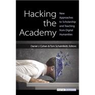 Hacking the Academy: New Approaches to Scholarship and Teaching from Digital Humanities 9780472051984