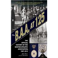 The B.A.A. at 125: The Official History of the Boston Athletic Association, 1887-2012 9781613211984