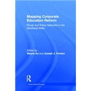 Mapping Corporate Education Reform: Power and Policy Networks in the Neoliberal State 9781138791985