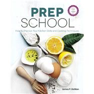 Prep School How to Improve Your Kitchen Skills and Cooking Techniques 9781572841987