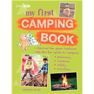 My First Camping Book: Discover The Great Outdoors With This Fun Guide to Camping, Planning, Cooking, Safety, Activities 9781782491989