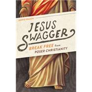 Jesus Swagger: Break Free from Poser Christianity 9780718021993