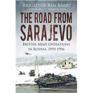 The Road from Sarajevo: British Army Operations in Bosnia, 1995-1996 9780750961998