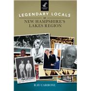 Legendary Locals of New Hampshire's Lakes Region 9781467101998