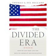 The Divided Era: A History of American Political Division and the Keys to Our Reconciliation 9781626341999