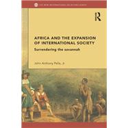 Africa and the Expansion of International Society: Surrendering the Savannah 9780415662000