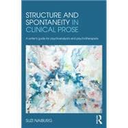 Structure and Spontaneity in Clinical Prose: A Writer's Guide for Psychoanalysts and Psychotherapists 9780415882002