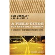 A Field Guide for Everyday Mission 30 Days and 101 Ways to Demonstrate the Gospel 9780802412003