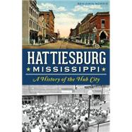 Hattiesburg, Mississippi: A History of the Hub City 9781626192003