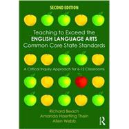 Teaching to Exceed the English Language Arts Common Core State Standards: A Critical Inquiry Approach for 6-12 Classrooms 9781138852006