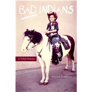 Bad Indians: A Tribal Memoir 9781597142014