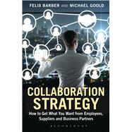 Collaboration Strategy How to Get What You Want from Employees, Suppliers and Business Partners 9781472912022
