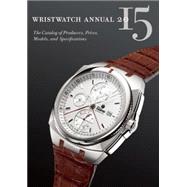 Wristwatch Annual 2015: The Catalog of Producers, Prices, Models, and Specifications 9780789212023