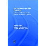 Identity-Focused ELA Teaching: A Curriculum Framework for Diverse Learners and Contexts 9781138812024