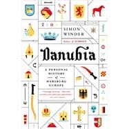 Danubia: A Personal History of Habsburg Europe 9781250062024