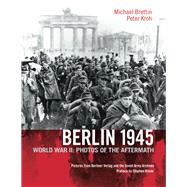Berlin 1945: World War Ii: Photos of the Aftermath 9781935902027