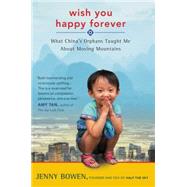 Wish You Happy Forever: What China's Orphans Taught Me About Moving Mountains 9780062192028